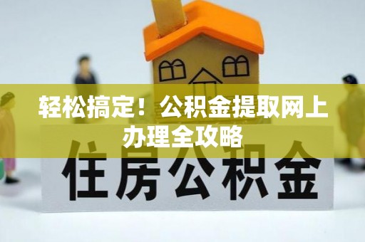 中山轻松搞定！公积金提取网上办理全攻略
