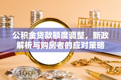 中山公积金贷款额度调整，新政解析与购房者的应对策略