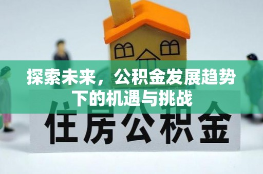 中山探索未来，公积金发展趋势下的机遇与挑战
