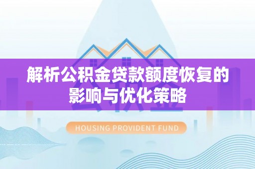 中山解析公积金贷款额度恢复的影响与优化策略