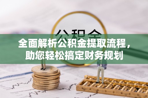 中山全面解析公积金提取流程，助您轻松搞定财务规划