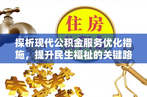 中山探析现代公积金服务优化措施，提升民生福祉的关键路径