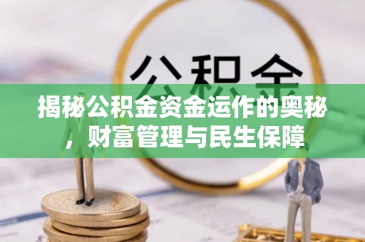 中山揭秘公积金资金运作的奥秘，财富管理与民生保障