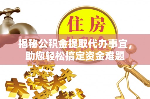 中山揭秘公积金提取代办事宜，助您轻松搞定资金难题