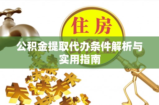 中山公积金提取代办条件解析与实用指南